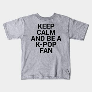 Keep Calm and be K pop Fan Kids T-Shirt